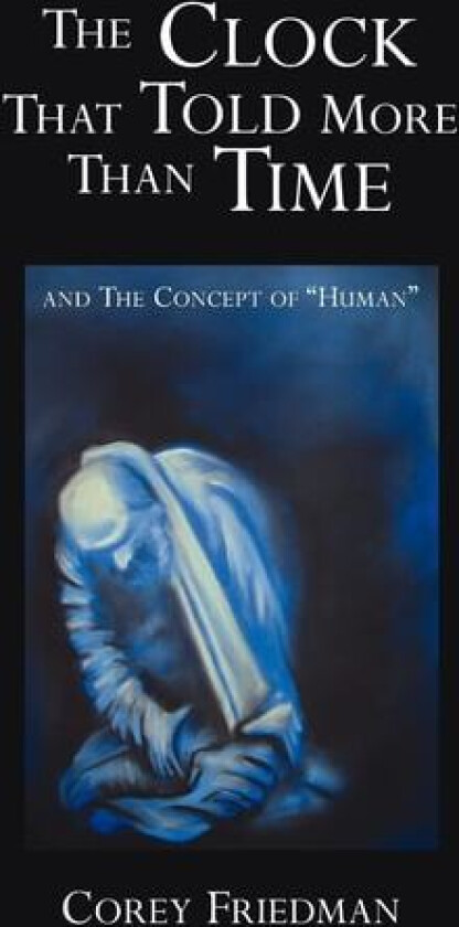 The Clock That Told More Than Time: and The Concept of "Human" av Corey Friedman (Paperback)