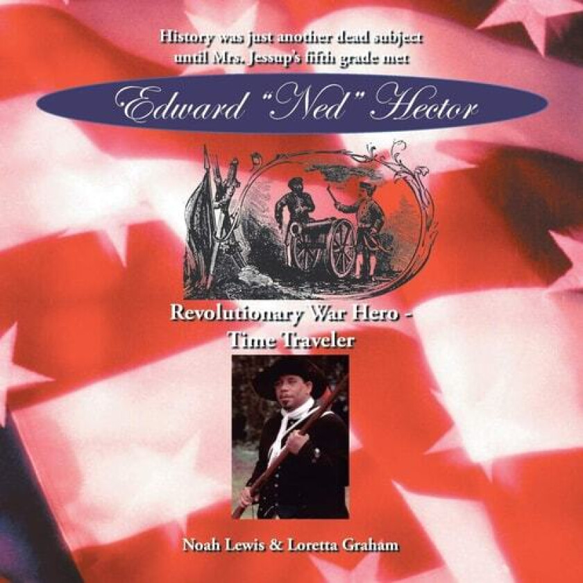 Edward "Ned" Hector: Revolutionary War Hero - Time Traveler av Noah Lewis, Loretta Graham (Paperback)