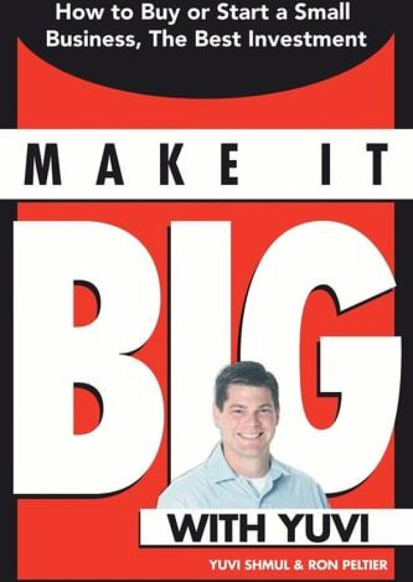 Make It Big with Yuvi: How to Buy or Start a Small Business, the Best Investment av Yuvi Shmul, Ron Peltier (Paperback)