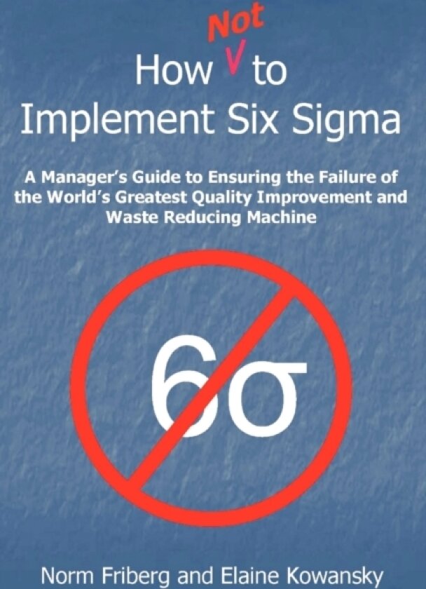 How Not to Implement Six SIGMA av Elaine Gelrad Kowansky, Norm Friberg (Paperback)