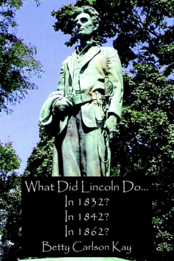 What Did Lincoln Do... In 1832? In 1842? In 1862? av Betty Carlson Kay (Paperback)