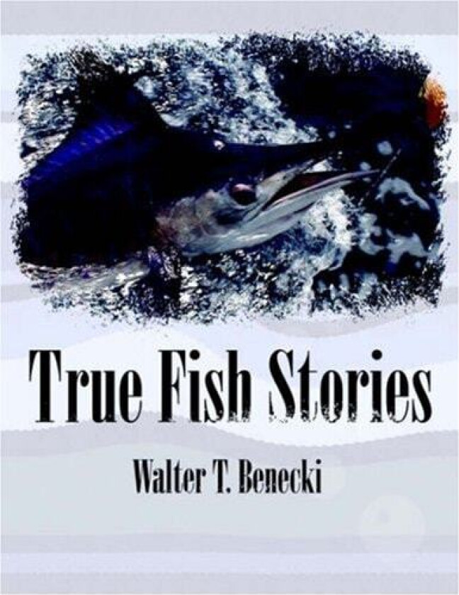 True Fish Stories av Walter T. Benecki (Paperback)