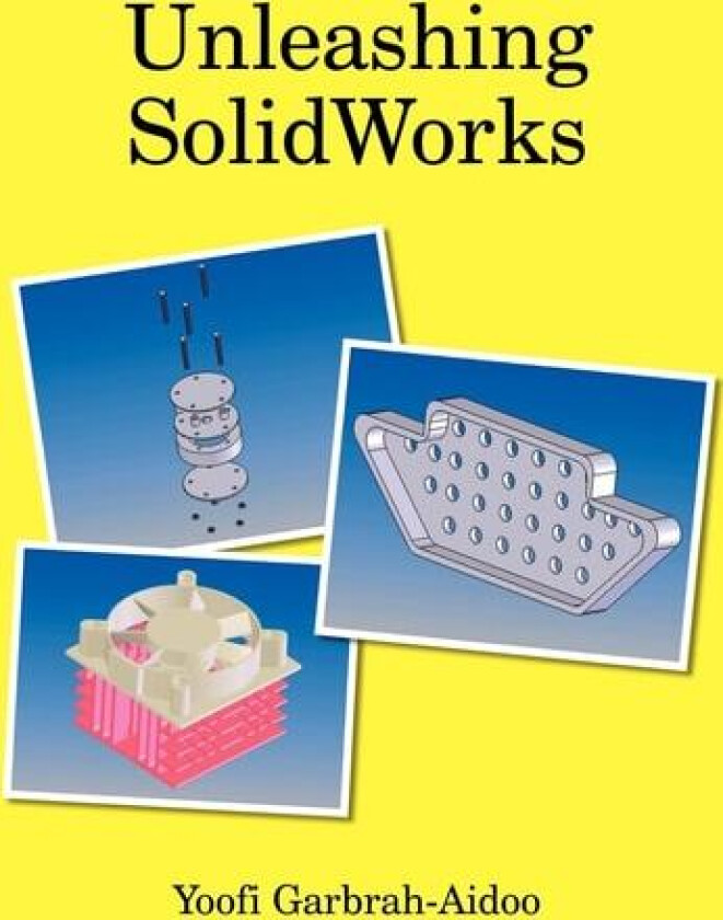 Unleashing SolidWorks av Yoofi Garbrah-Aidoo (Paperback)