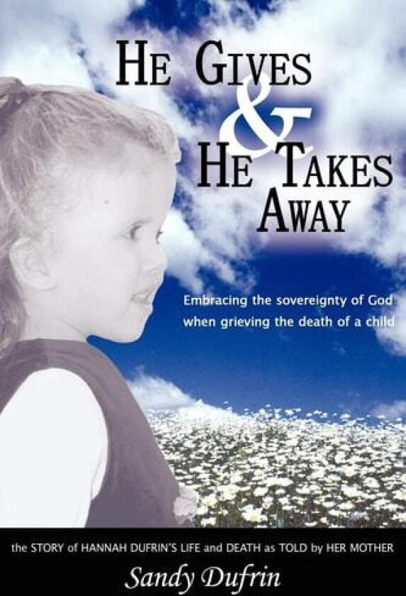 He Gives & He Takes Away: Embracing the sovereignty of God when grieving the death of a child av Sandra Dufrin (Paperback)