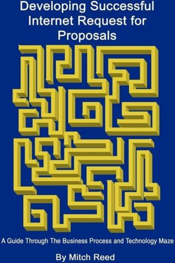 Developing Successful Internet Request for Proposals: A Guide Through the Business Process and Technology Maze av Mitchell Reed (Paperback)