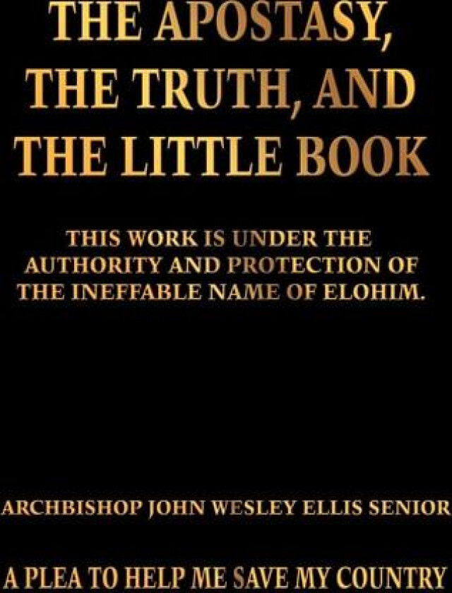 The Apostasy, The Truth, and The Little Book av Archbishop John Wesley Ellis Senior (Hardcover)