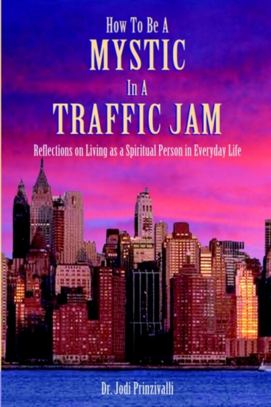 How To Be A MYSTIC In A TRAFFIC JAM av Dr.John Prinzivalli (Hardcover)