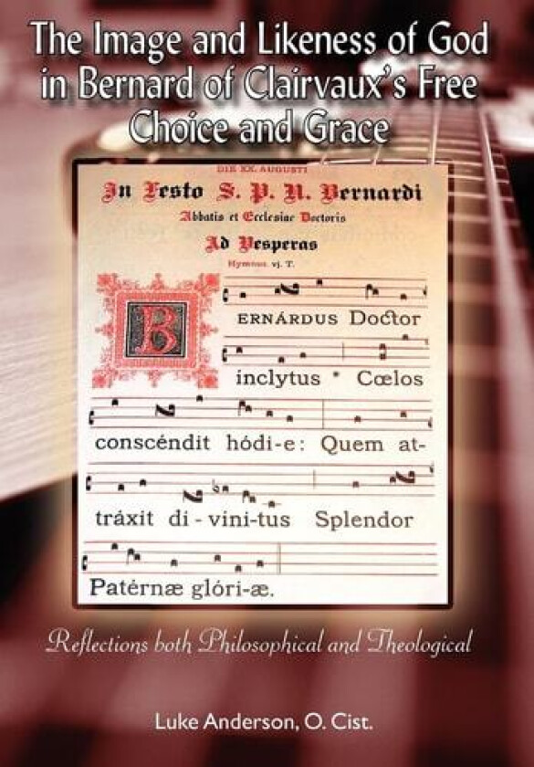The Image and Likeness of God in Bernard of Clairaux's Free Choice and Grace av Luke Anderson O. Cist. (Hardcover)