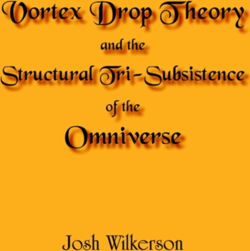 Vortex Drop Theory and the Structural Tri-Subsistence of the Omniverse av Josh Wilkerson (Paperback)