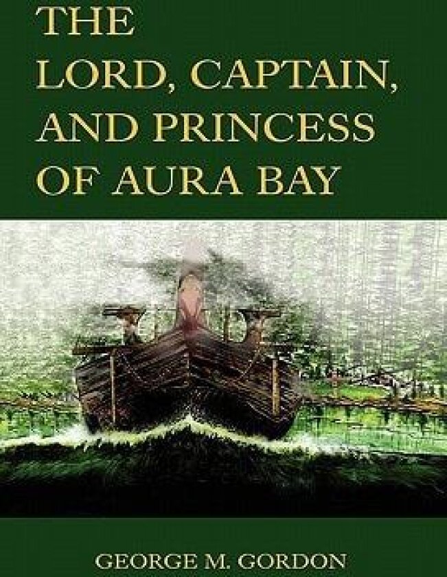 The Lord, Captain, and Princess of Aura Bay av George M Gordon (Paperback)