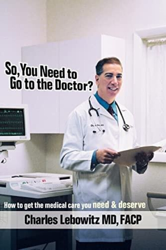 So, You Need to Go to The Doctor? av Charles Lebowitz MD FACP (Paperback)