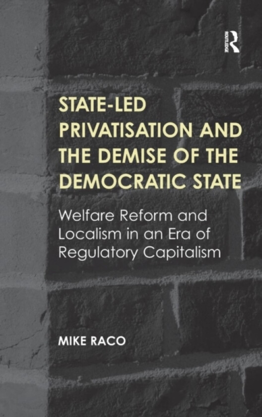 State-led Privatisation and the Demise of the Democratic State av Mike Raco (Hardcover)