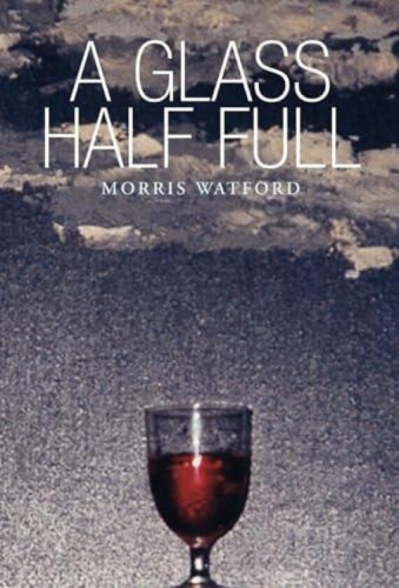 A Glass Half Full av Morris Watford (Hardcover)