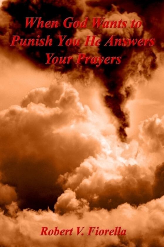When God Wants to Punish You He Answers Your Prayers av Robert V. Fiorella (Hardcover)