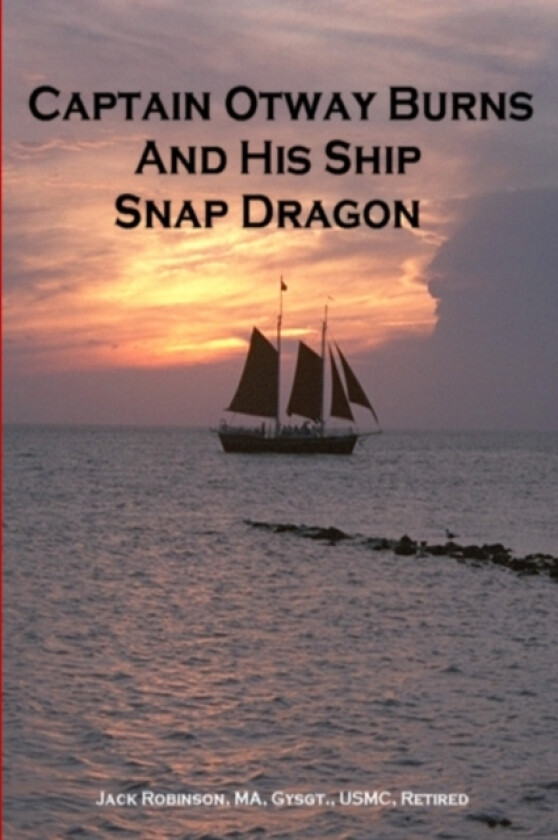 Captain Otway Burns And His Ship Snap Dragon av Gysgt. USMC retired Jack Robinson (Paperback)