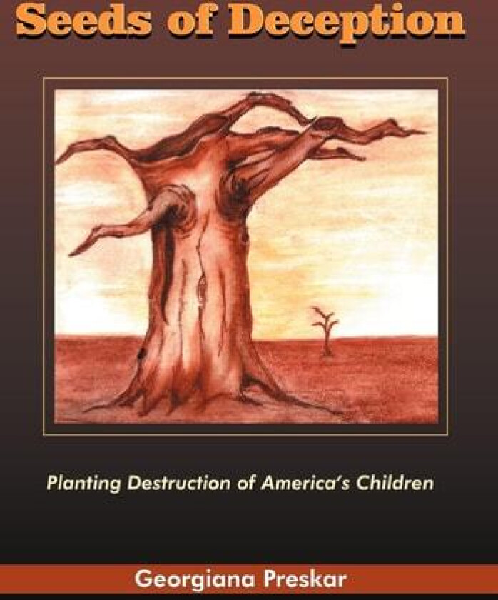 Seeds of Deception: Planting Destruction of America's Children av Georgiana Preskar (Hardcover)