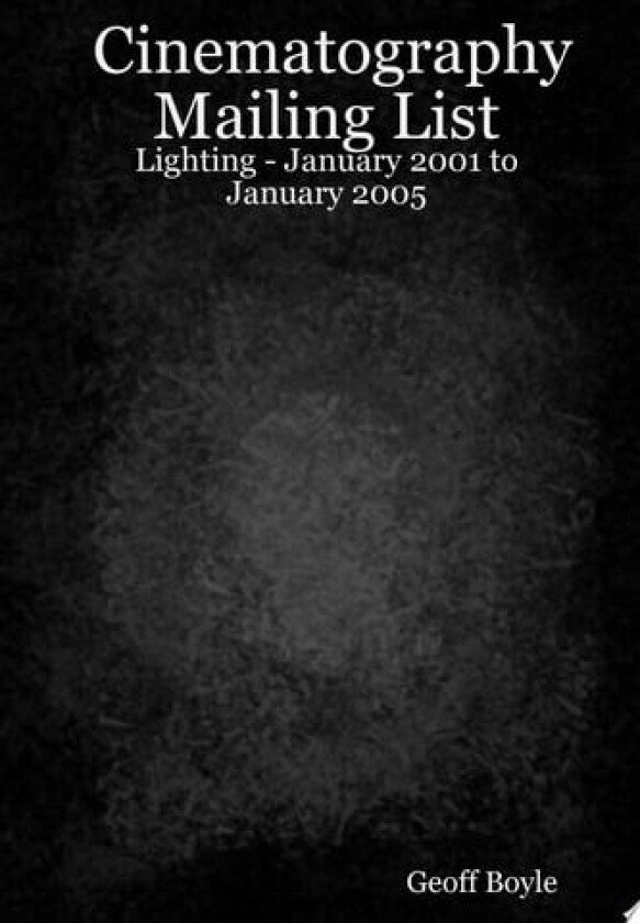 Cinematography Mailing List - Lighting - January 2001 to January 2005 av Geoff Boyle (Paperback)