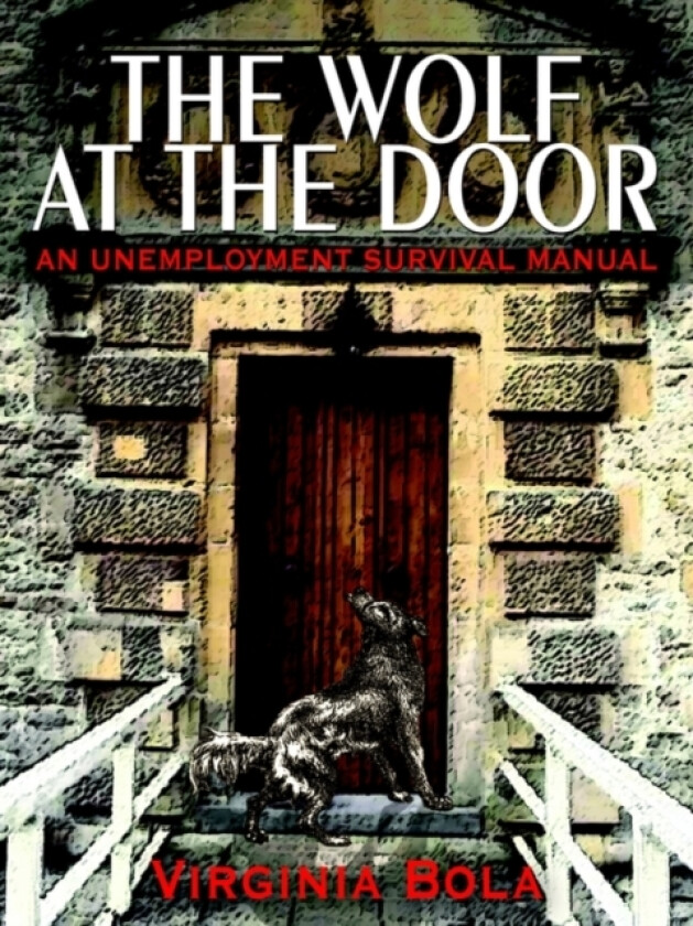 Wolf at the Door: an Unemployment Survival Manual av Virginia Bola (Paperback)