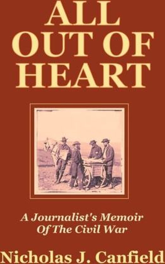 All out of Heart: A Journalist's Memoir of the Civil War av Nicholas J. Canfield (Paperback)