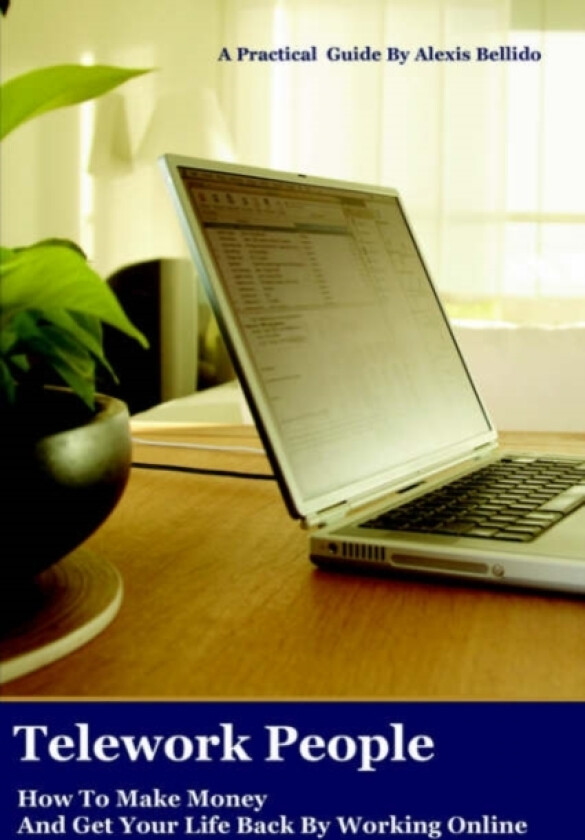 Telework People: How To Make Money And Get Your Life Back By Working Online av Alexis Bellido (Paperback)