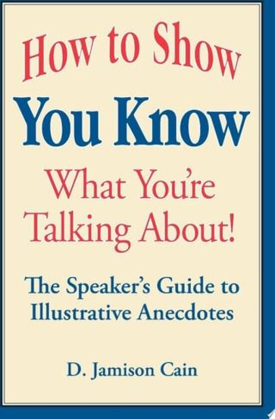 How to Show You Know What You're Talking About! The Speaker's Guide to Illustrative Anecdotes av D.Jamison Cain (Paperback)