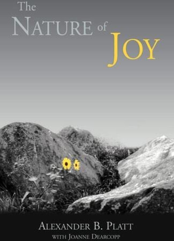 The Nature of Joy av Alexander B Platt, Joanne Dearcopp, With Joanne Dear PhD Alexander B Platt (Paperback)
