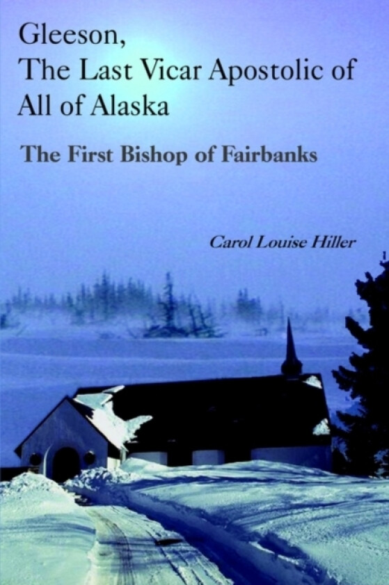 Gleeson, the Last Vicar Apostolic of All of Alaska av Carol Louise Hiller (Paperback)