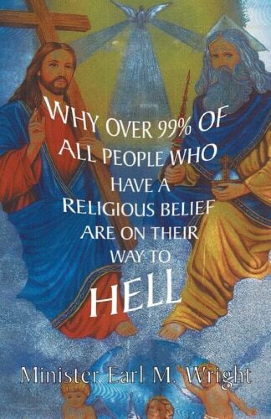 Why over 99% of all People Who Have a Religious Belief Are On Their Way to Hell av Minister Earl M. Wright (Paperback)