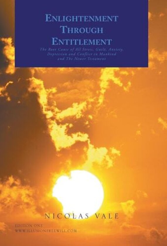 Enlightenment through Entitlement: The Root Cause of All Stress, Guilt, Anxiety, Depression and Conflict in Mankind and The Newer Testament av Nicolas Vale (Hardcover)