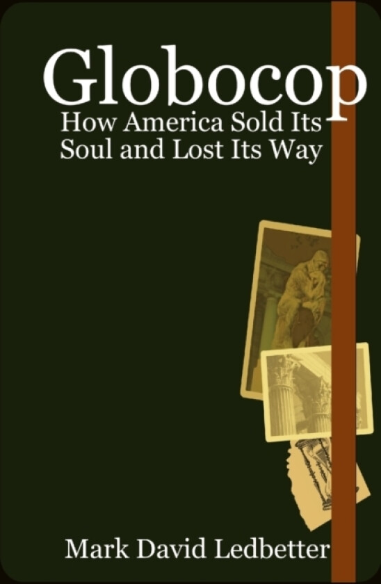 Globocop. How America Sold Its Soul and Lost Its Way av Mark Ledbetter (Paperback)