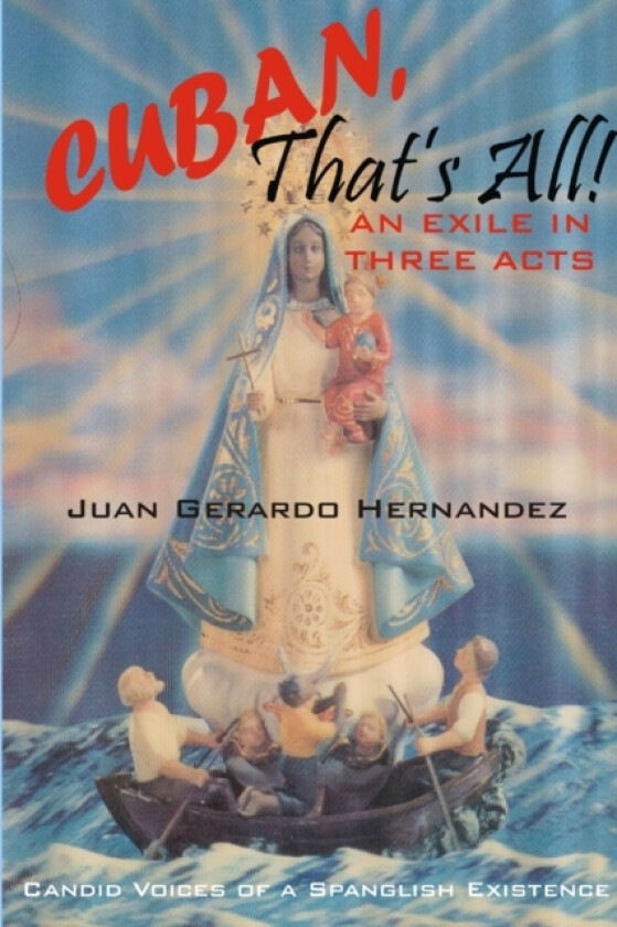 Cuban, That's All! - An Exile In Three Acts - Candid Voices of a Spanglish Existence av Juan Jr. Hernandez (Paperback)