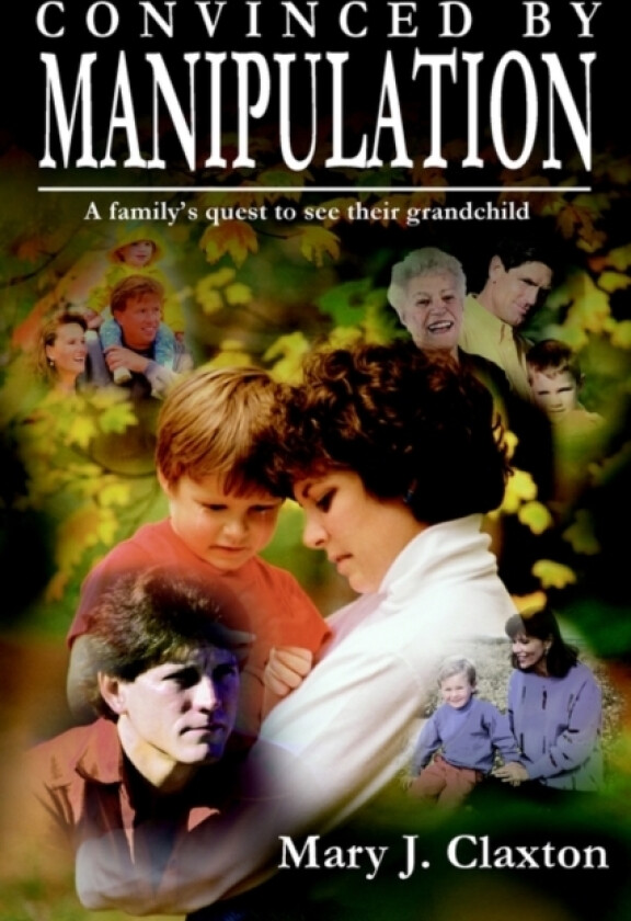Convinced by Manipulation: A Family's Quest to See Their Grandchild av Mary J. Claxton (Paperback)