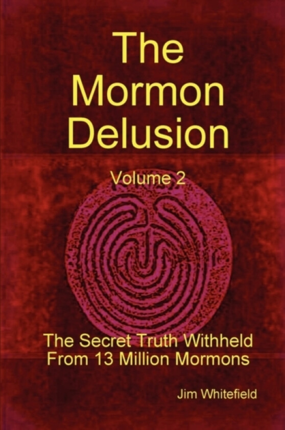 The Mormon Delusion. Volume 2. The Secret Truth Withheld From 13 Million Mormons. av Jim Whitefield (Hardcover)