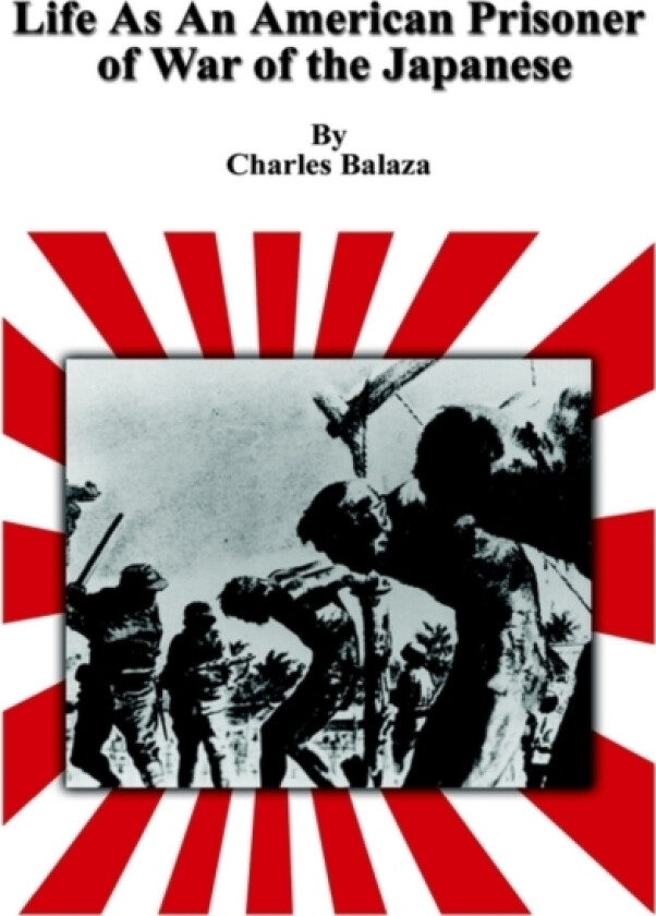 Life as an American Prisoner of War of the Japanese av Charles Balaza (Hardcover)