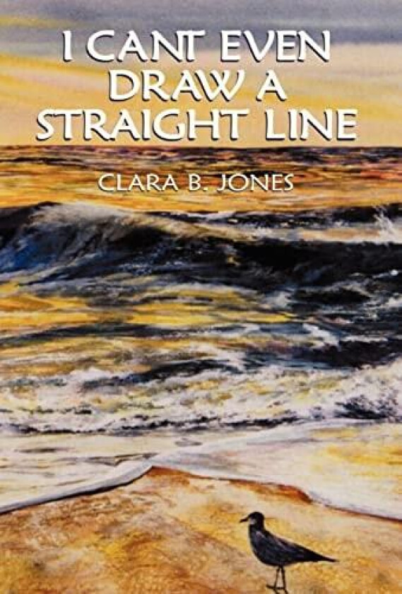 I Can't Even Draw a Straight Line av Clara B Jones (Hardcover)