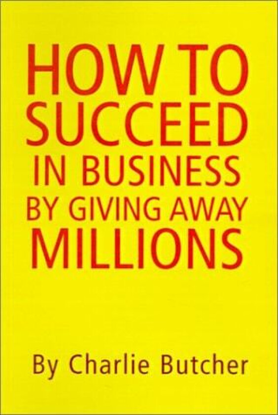 How to Succeed in Business by Giving Away Millions av Charlie Butcher (Hardcover)