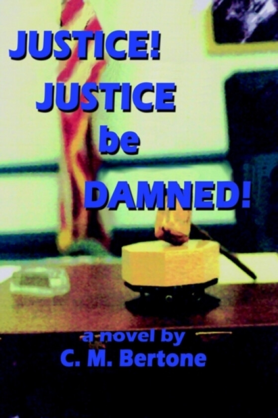 Justice! Justice be Damned! av C.M. Bertone (Hardcover)