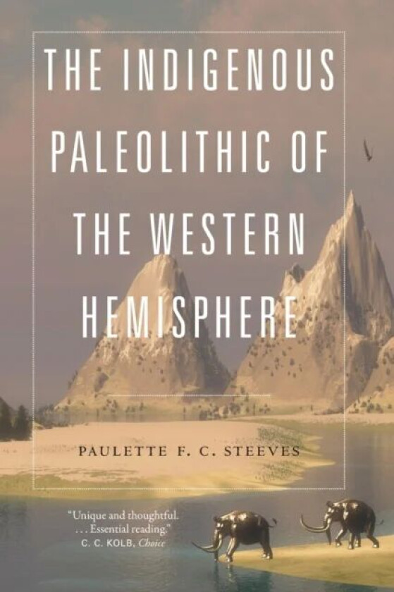 The Indigenous Paleolithic of the Western Hemisphere av Paulette F. C. Steeves