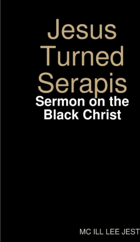 Jesus Turned Serapis-Sermon on the Black Christ av MC Ill Lee Jest (Paperback)
