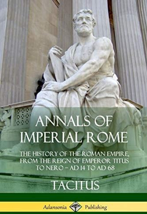 Annals of Imperial Rome: The History of the Roman Empire, From the Reign of Emperor Titus to Nero – AD 14 to AD 68 av Tacitus, Alfred John Church, William Jackson Brodbribb (Paperback)
