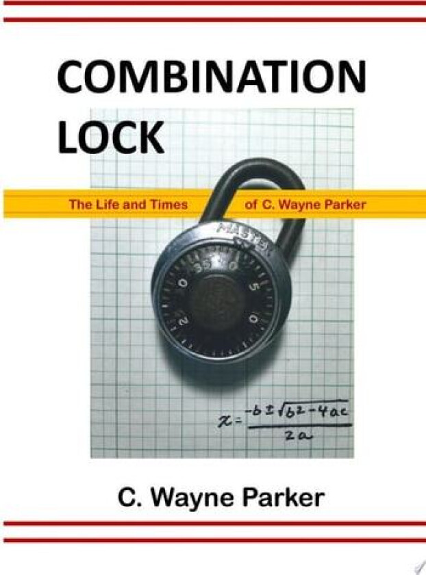 Combination Lock: The Life and Times of C. Wayne Parker av C. Wayne Parker (Hardcover)