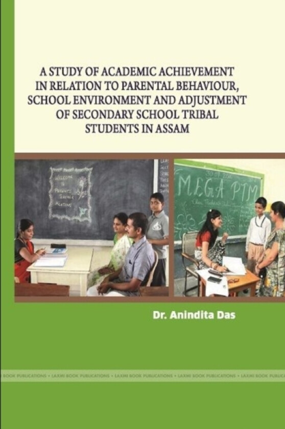 A Study of Academic Achievement in Relation to Parental Behaviour, School Environment and Adjustment of Secondary School Tribal Students in Assam av Dr Anindita Das (Paperback)
