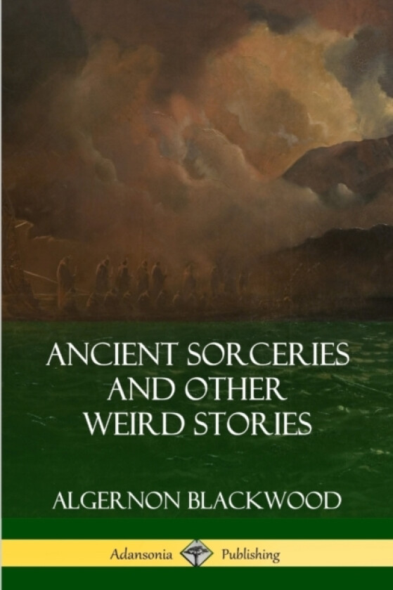 Ancient Sorceries and Other Weird Stories av Algernon Blackwood (Paperback)