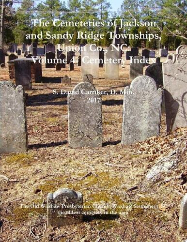 The Cemeteries of Jackson and Sandy Ridge Townships, Union Co., NC: Volume 4- Cemetery Index av D Min S David Carriker (Paperback)