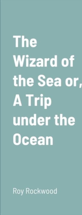 The Wizard of the Sea or, A Trip under the Ocean av Roy Rockwood (Paperback)