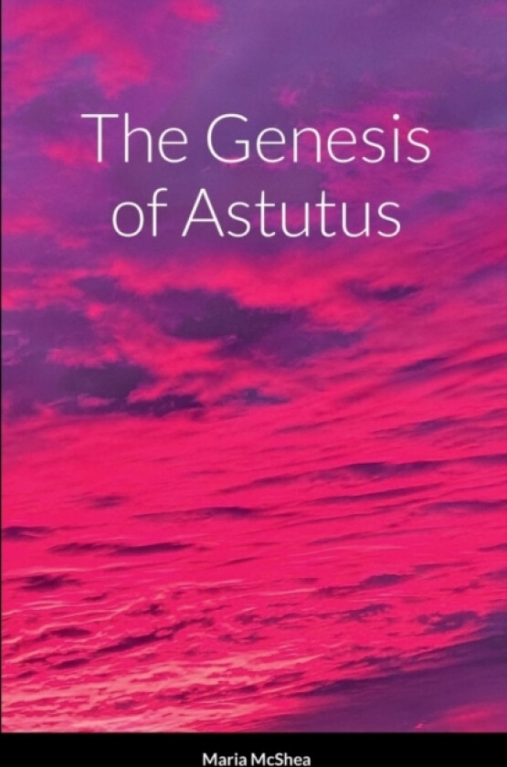 The Genesis of Astutus av Maria McShea (Paperback)