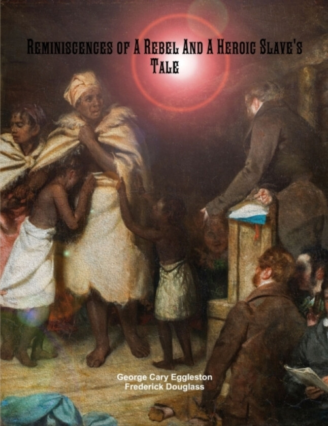 Reminiscences of A Rebel And A Heroic Slave's Tale av George Cary Eggleston, Frederick Douglass (Paperback)
