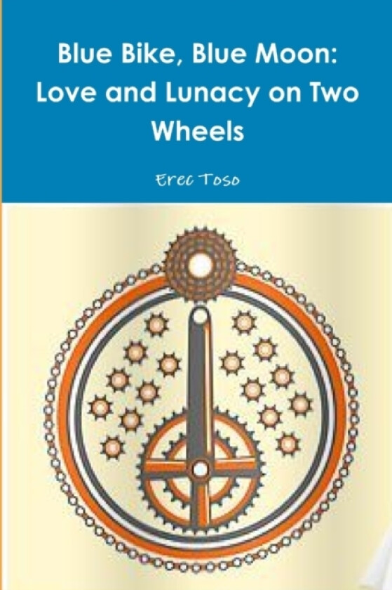 Blue Bike, Blue Moon -- Love and Lunacy on Two Wheels av Erec Toso (Paperback)