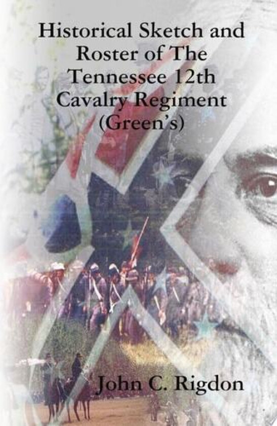 Historical Sketch and Roster of The Tennessee 12th Cavalry Regiment (Green's) av John C Rigdon (Hardcover)