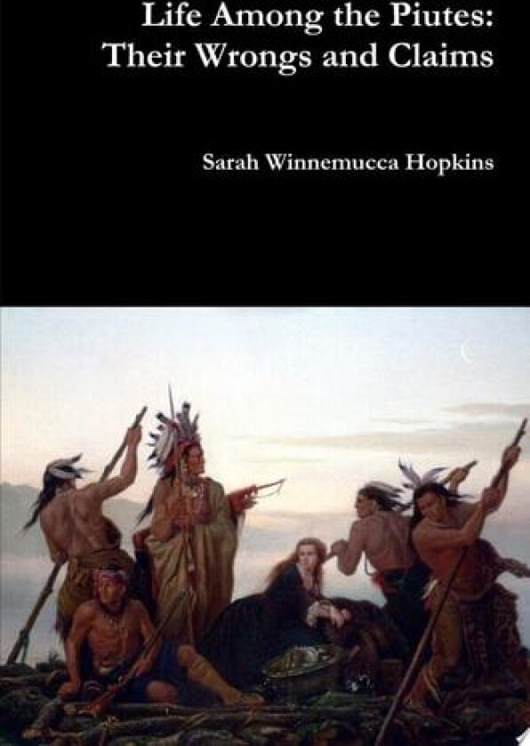 Life Among the Piutes: Their Wrongs and Claims av Sarah Winnemucca Hopkins (Hardcover)